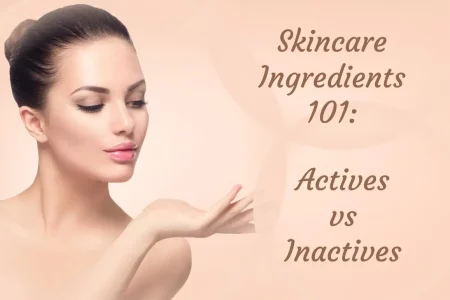 Skincare Ingredients 101 Active vs Inactive